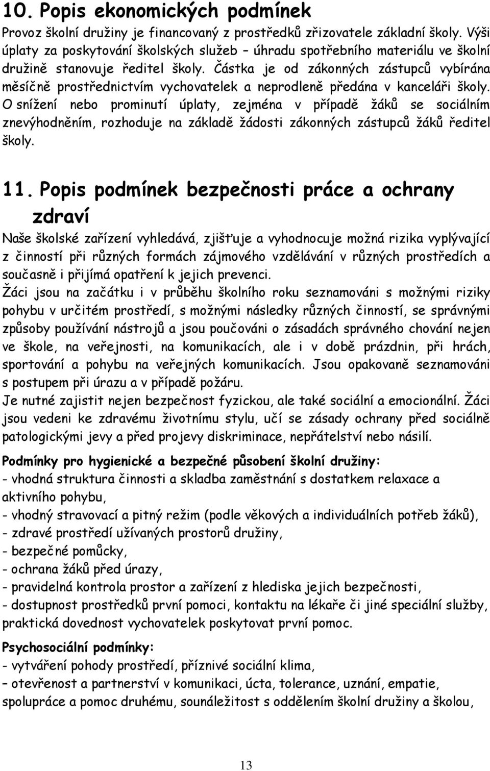 Částka je od zákonných zástupců vybírána měsíčně prostřednictvím vychovatelek a neprodleně předána v kanceláři školy.