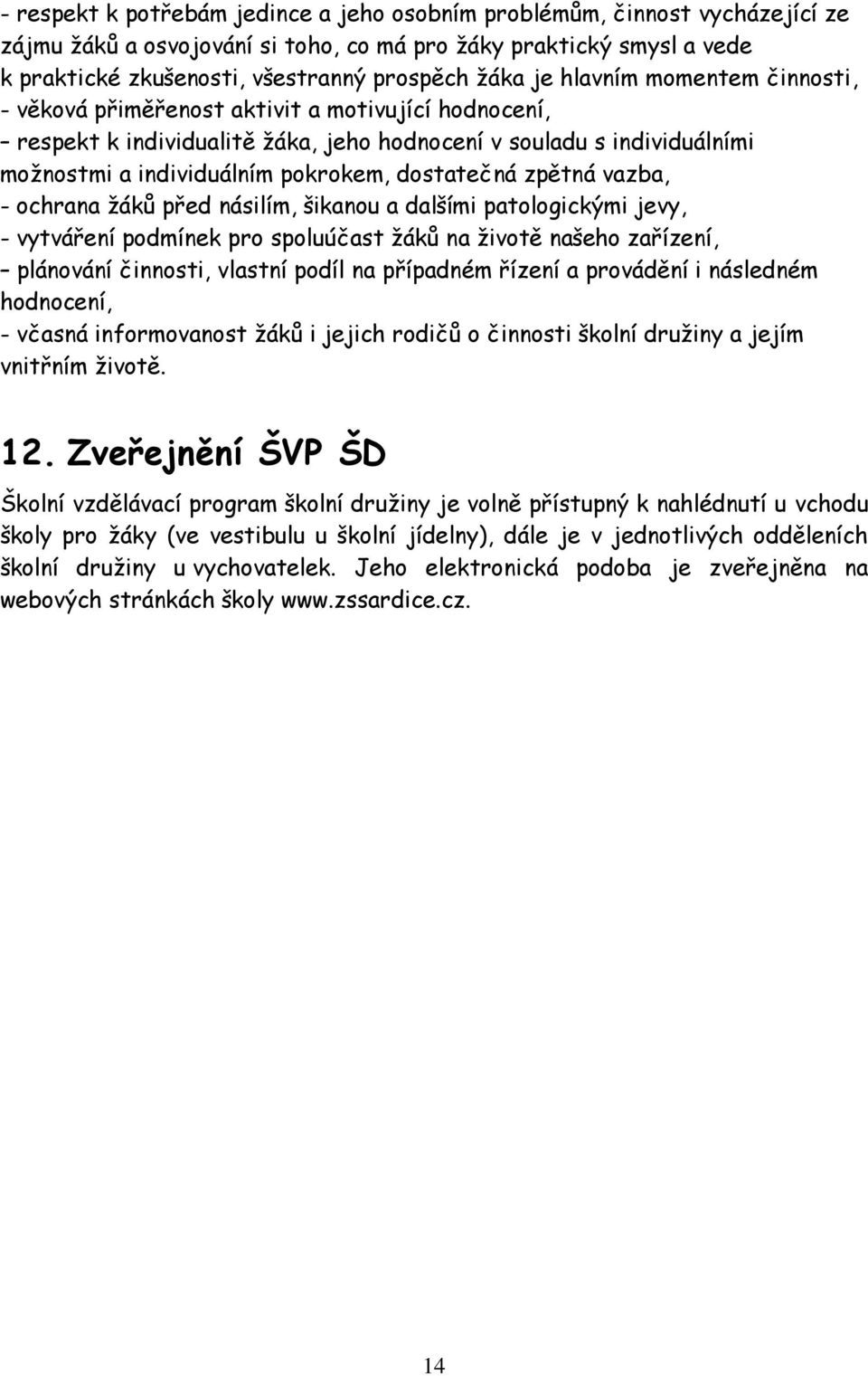 dostatečná zpětná vazba, - ochrana žáků před násilím, šikanou a dalšími patologickými jevy, - vytváření podmínek pro spoluúčast žáků na životě našeho zařízení, plánování činnosti, vlastní podíl na