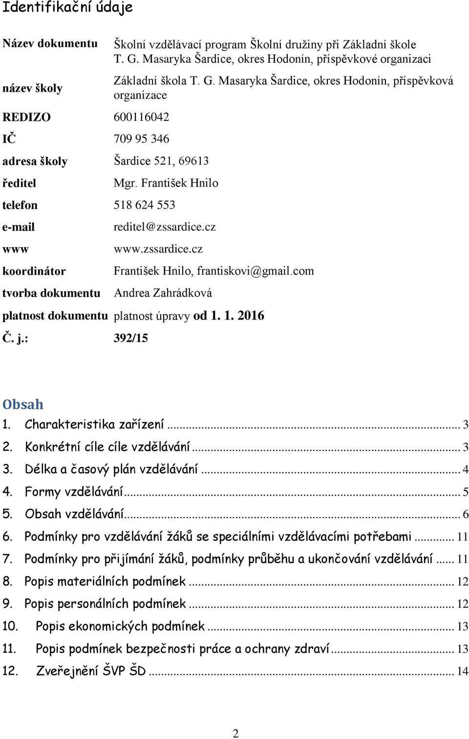 František Hnilo telefon 518 624 553 e-mail www koordinátor tvorba dokumentu reditel@zssardice.cz www.zssardice.cz František Hnilo, frantiskovi@gmail.