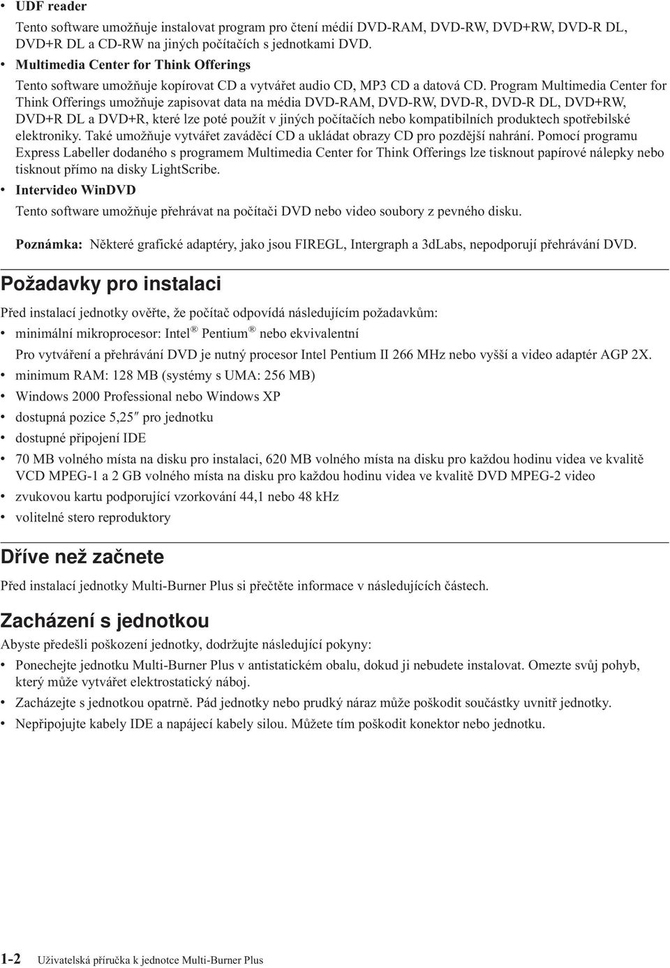 Program Multimedia Center for Think Offerings umožňuje zapisovat data na média DVD-RAM, DVD-RW, DVD-R, DVD-R DL, DVD+RW, DVD+R DL a DVD+R, které lze poté použít v jiných počítačích nebo