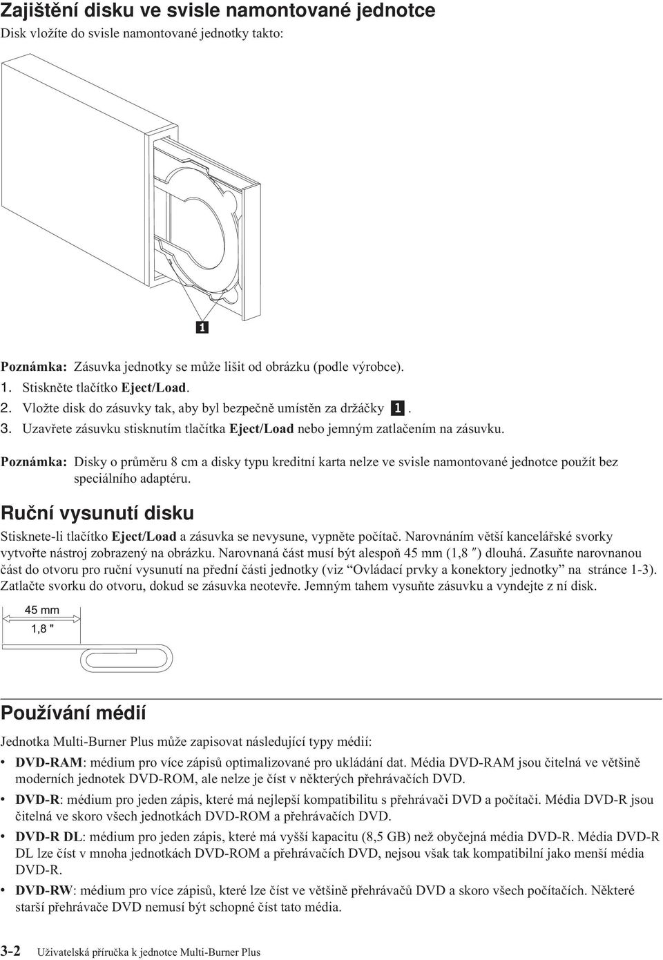 Poznámka: Disky o průměru 8 cm a disky typu kreditní karta nelze ve svisle namontované jednotce použít bez speciálního adaptéru.
