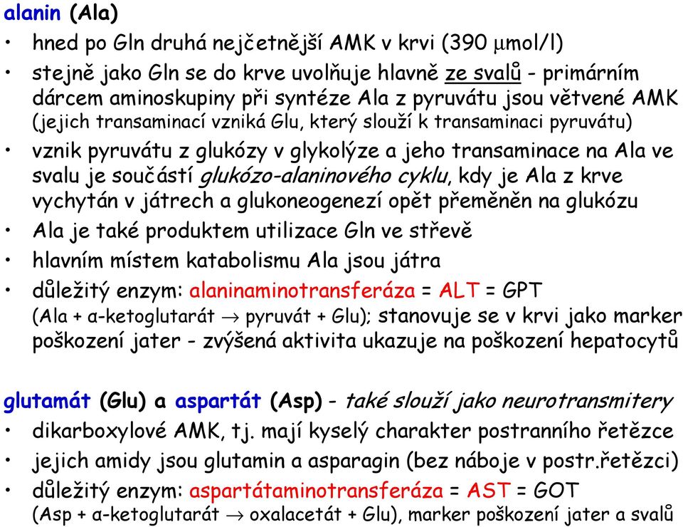 krve vychytán v játrech a glukoneogenezí opět přeměněn na glukózu Ala je také produktem utilizace Gln ve střevě hlavním místem katabolismu Ala jsou játra důležitý enzym: alaninaminotransferáza = ALT