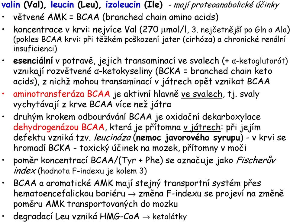 rozvětvené α-ketokyseliny (BCKA = branched chain keto acids), z nichž mohou transaminací v játrech opět vznikat BCAA aminotransferáza BCAA je aktivní hlavně ve svalech, tj.