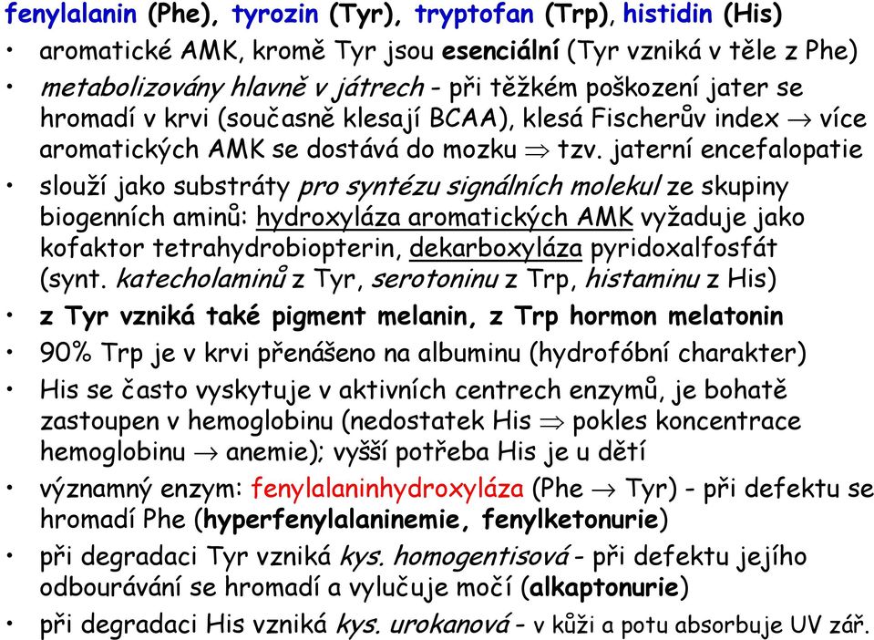 jaterní encefalopatie slouží jako substráty pro syntézu signálních molekul ze skupiny biogenních aminů: hydroxyláza aromatických AMK vyžaduje jako kofaktor tetrahydrobiopterin, dekarboxyláza