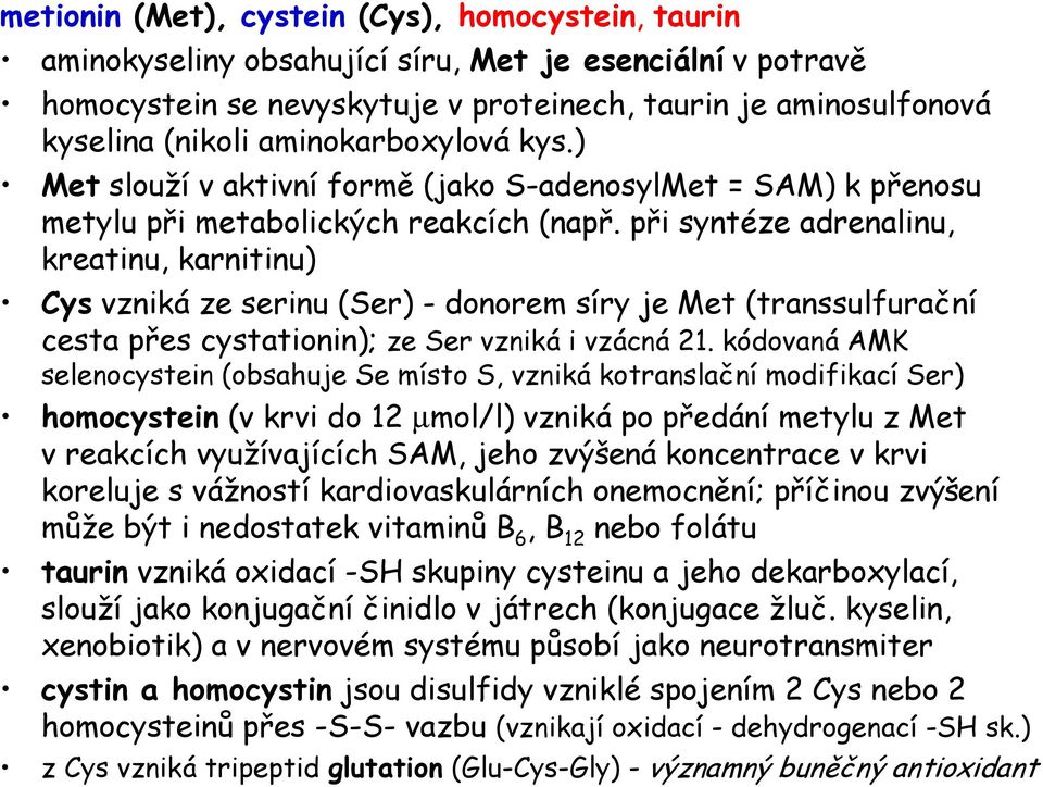 při syntéze adrenalinu, kreatinu, karnitinu) Cys vzniká ze serinu (Ser) - donorem síry je Met (transsulfurační cesta přes cystationin); ze Ser vzniká i vzácná 21.