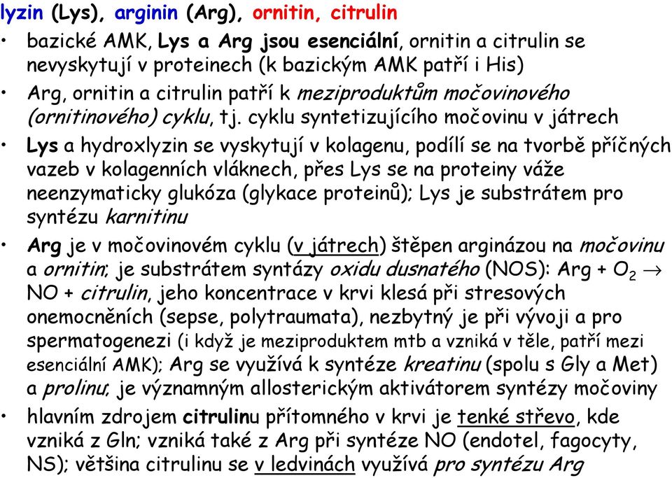 cyklu syntetizujícího močovinu v játrech Lys a hydroxlyzin se vyskytují v kolagenu, podílí se na tvorbě příčných vazeb v kolagenních vláknech, přes Lys se na proteiny váže neenzymaticky glukóza