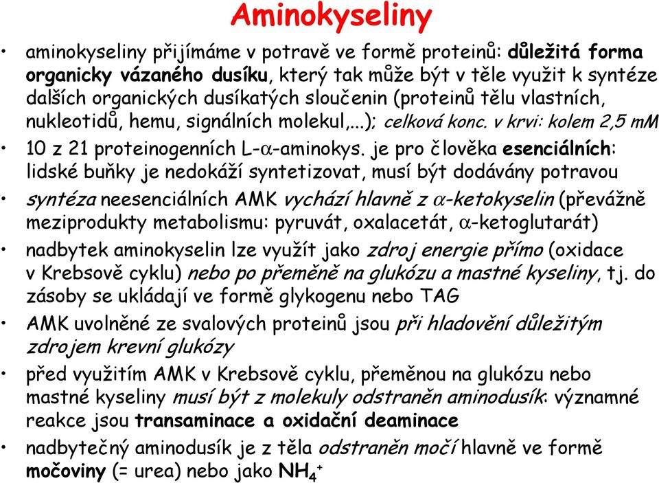 je pro člověka esenciálních: lidské buňky je nedokáží syntetizovat, musí být dodávány potravou syntéza neesenciálních AMK vychází hlavně z α-ketokyselin (převážně meziprodukty metabolismu: pyruvát,