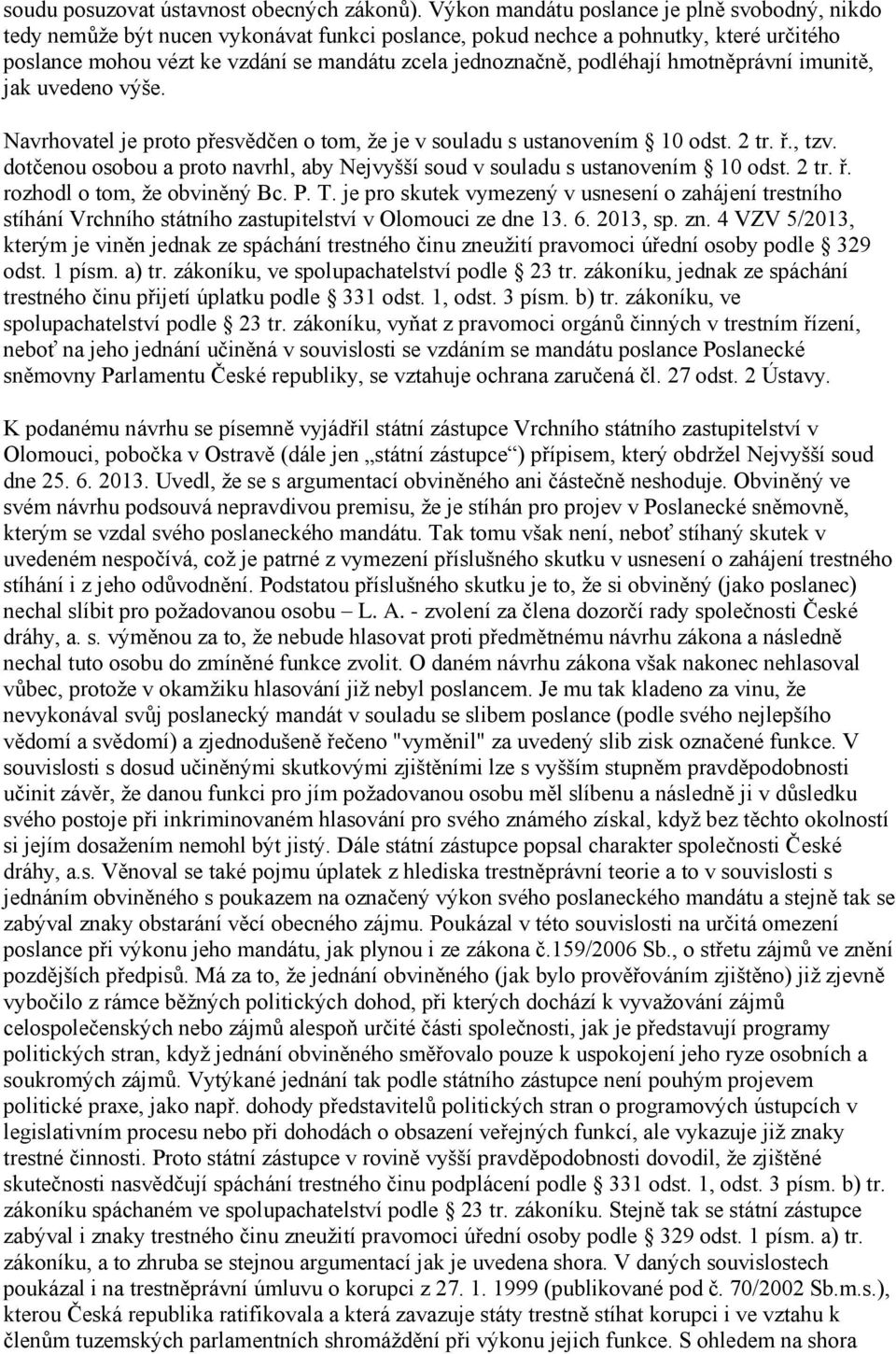 podléhají hmotněprávní imunitě, jak uvedeno výše. Navrhovatel je proto přesvědčen o tom, že je v souladu s ustanovením 10 odst. 2 tr. ř., tzv.