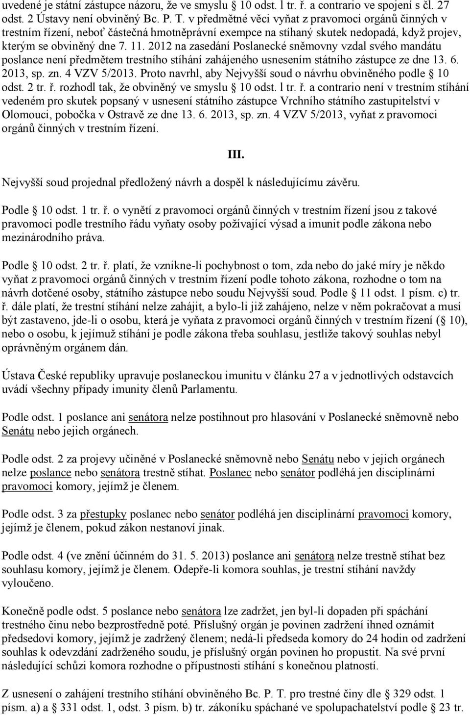 2012 na zasedání Poslanecké sněmovny vzdal svého mandátu poslance není předmětem trestního stíhání zahájeného usnesením státního zástupce ze dne 13. 6. 2013, sp. zn. 4 VZV 5/2013.