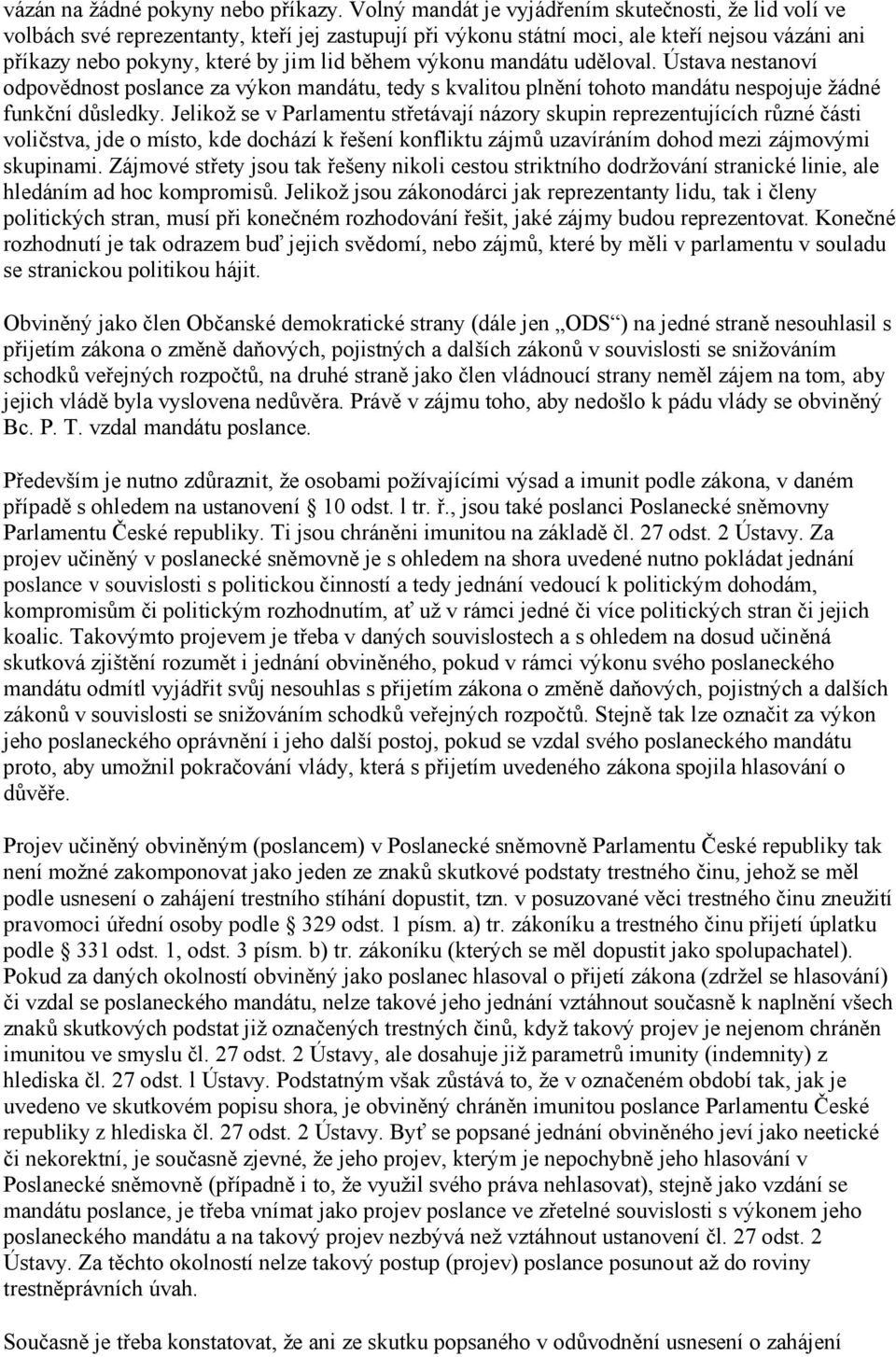 výkonu mandátu uděloval. Ústava nestanoví odpovědnost poslance za výkon mandátu, tedy s kvalitou plnění tohoto mandátu nespojuje žádné funkční důsledky.