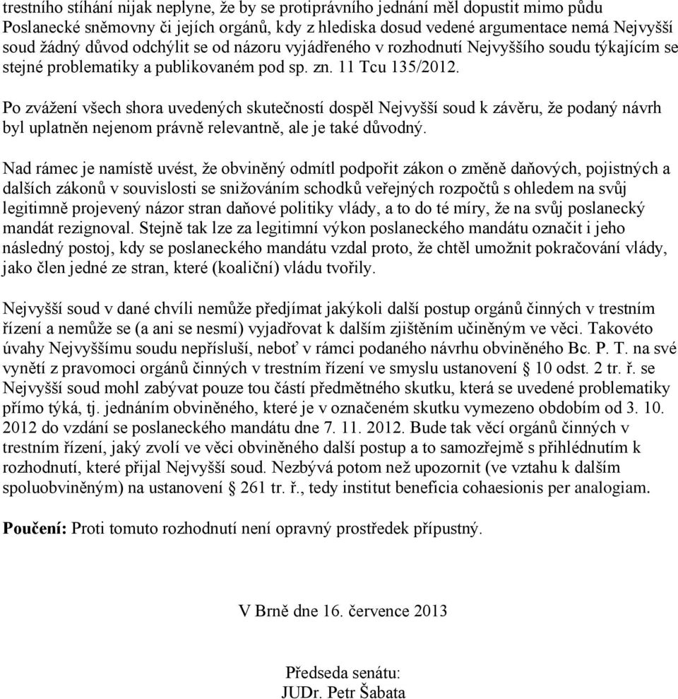 Po zvážení všech shora uvedených skutečností dospěl Nejvyšší soud k závěru, že podaný návrh byl uplatněn nejenom právně relevantně, ale je také důvodný.