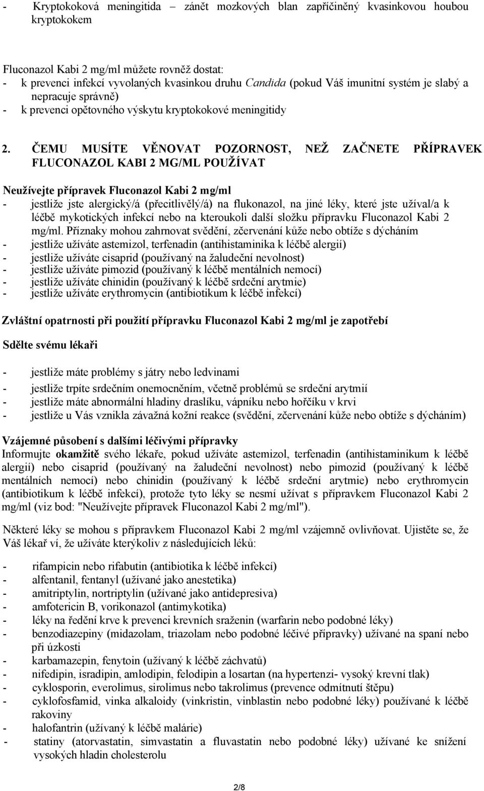 ČEMU MUSÍTE VĚNOVAT POZORNOST, NEŽ ZAČNETE PŘÍPRAVEK FLUCONAZOL KABI 2 MG/ML POUŽÍVAT Neužívejte přípravek Fluconazol Kabi 2 mg/ml - jestliže jste alergický/á (přecitlivělý/á) na flukonazol, na jiné