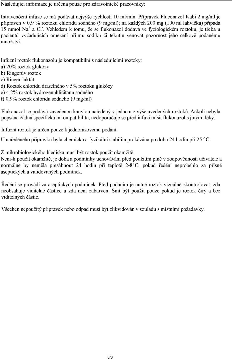Vzhledem k tomu, že se flukonazol dodává ve fyziologickém roztoku, je třeba u pacientů vyžadujících omezení příjmu sodíku či tekutin věnovat pozornost jeho celkově podanému množství.