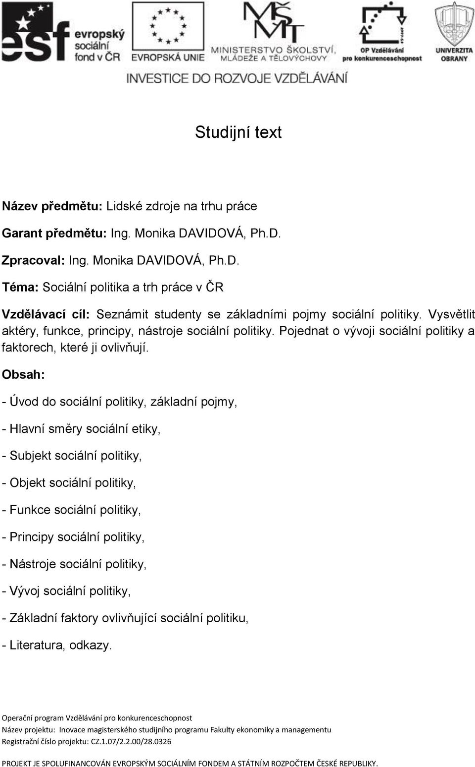 Vysvětlit aktéry, funkce, principy, nástroje sociální politiky. Pojednat o vývoji sociální politiky a faktorech, které ji ovlivňují.