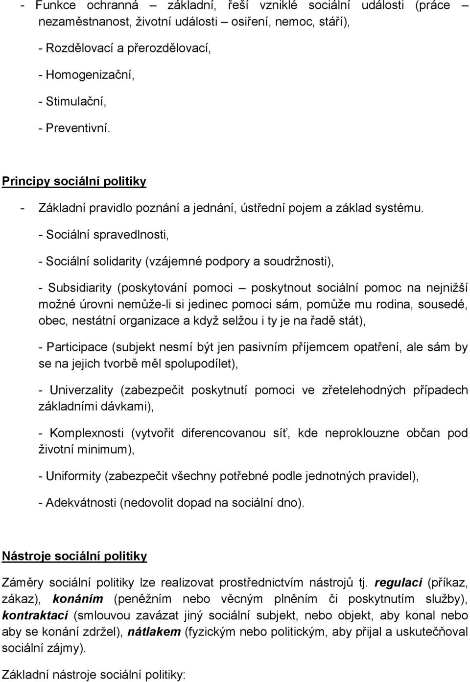 - Sociální spravedlnosti, - Sociální solidarity (vzájemné podpory a soudržnosti), - Subsidiarity (poskytování pomoci poskytnout sociální pomoc na nejnižší možné úrovni nemůže-li si jedinec pomoci