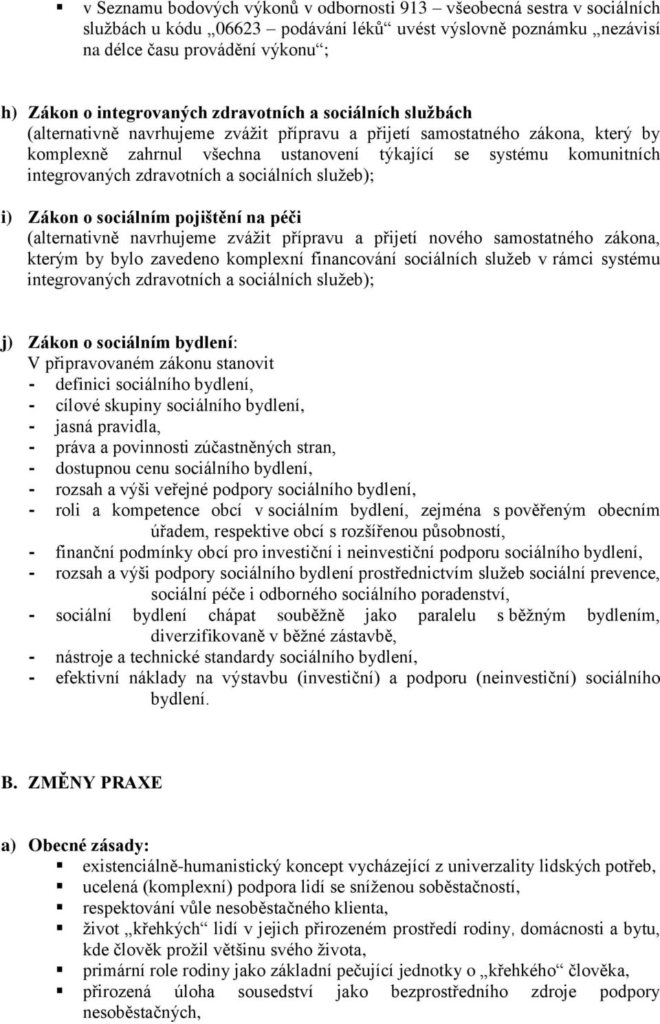 zdravotních a sociálních služeb); i) Zákon o sociálním pojištění na péči (alternativně navrhujeme zvážit přípravu a přijetí nového samostatného zákona, kterým by bylo zavedeno komplexní financování