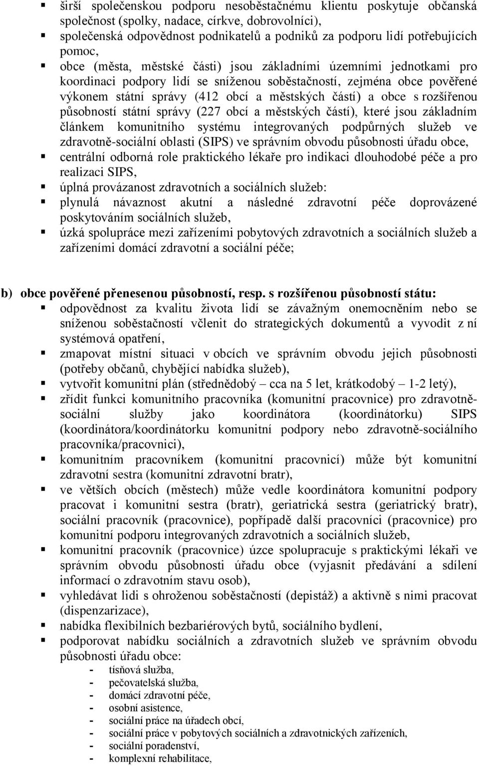 a obce s rozšířenou působností státní správy (227 obcí a městských částí), které jsou základním článkem komunitního systému integrovaných podpůrných služeb ve zdravotně-sociální oblasti (SIPS) ve