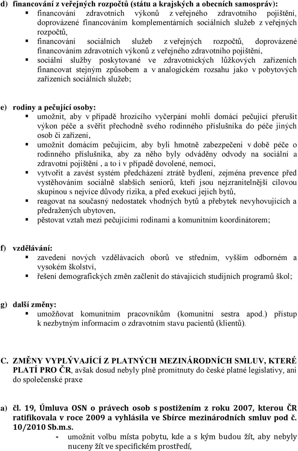 zdravotnických lůžkových zařízeních financovat stejným způsobem a v analogickém rozsahu jako v pobytových zařízeních sociálních služeb; e) rodiny a pečující osoby: umožnit, aby v případě hrozícího