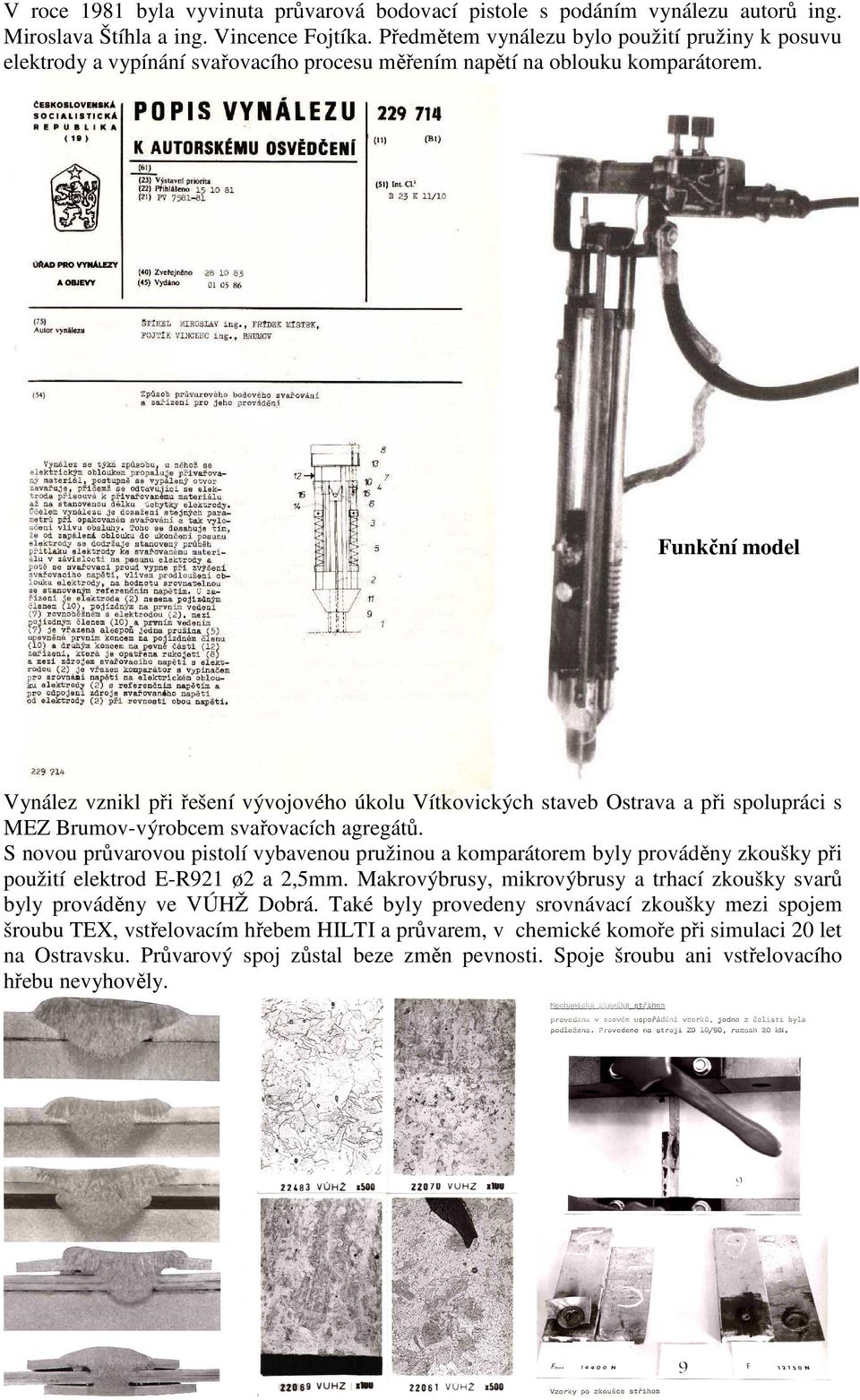 Funkční model Vynález vznikl při řešení vývojového úkolu Vítkovických staveb Ostrava a při spolupráci s MEZ Brumov-výrobcem svařovacích agregátů.