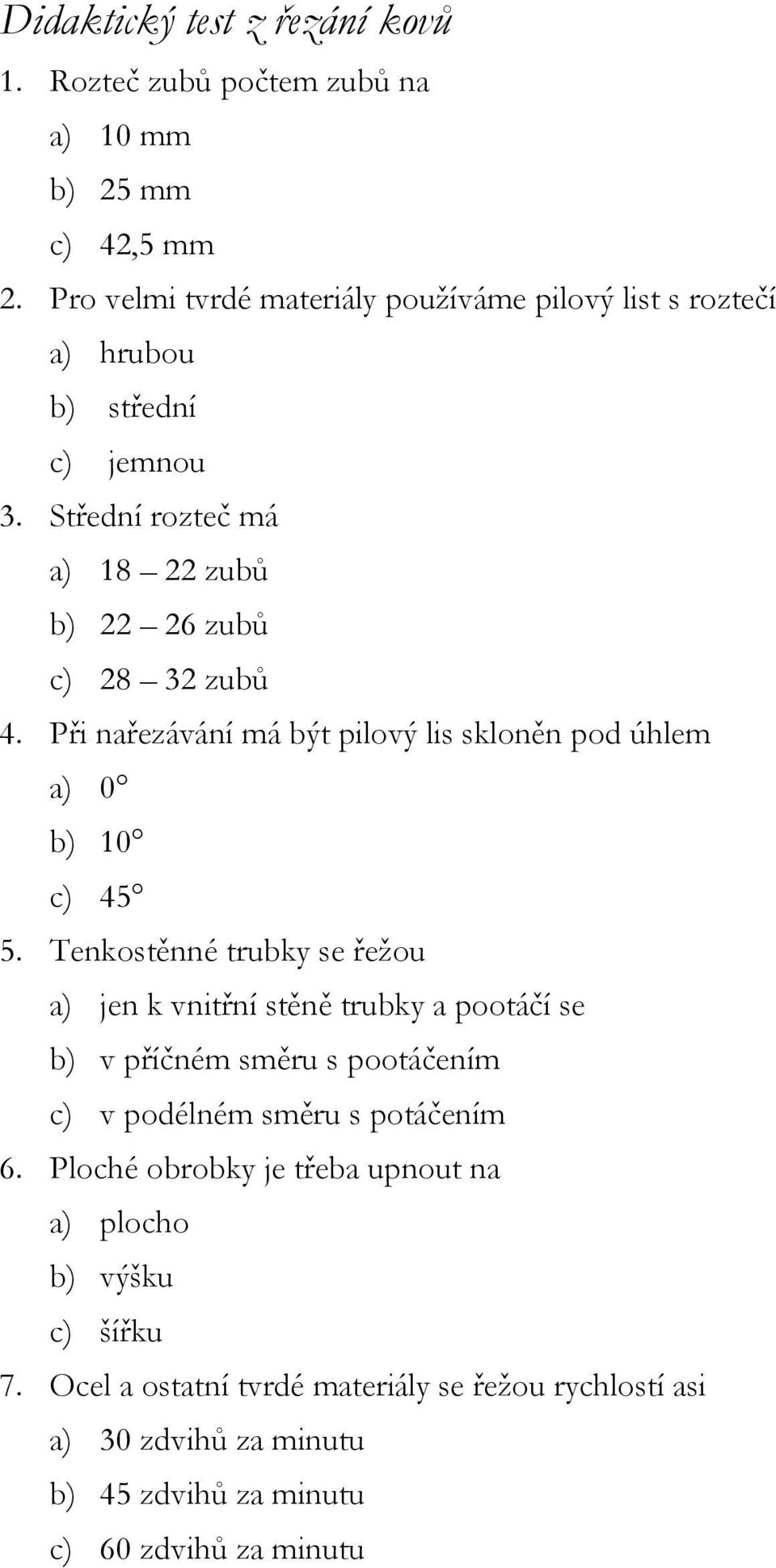 Při nařezávání má být pilový lis skloněn pod úhlem a) 0 b) 10 c) 45 5.