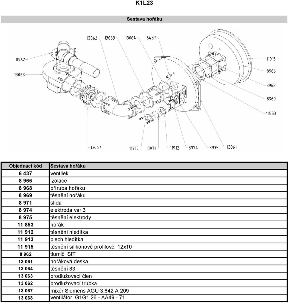 3 8 975 těsnění elektrody 11 853 hořák 11 912 těsnění hledítka 11 913 plech hledítka 11 915 těsnění silikonové