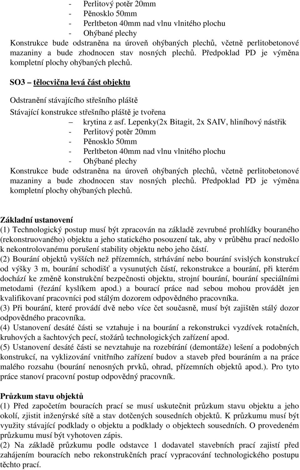 SO3 tělocvična levá část objektu Odstranění stávajícího střešního pláště Stávající konstrukce střešního pláště je tvořena krytina z asf.