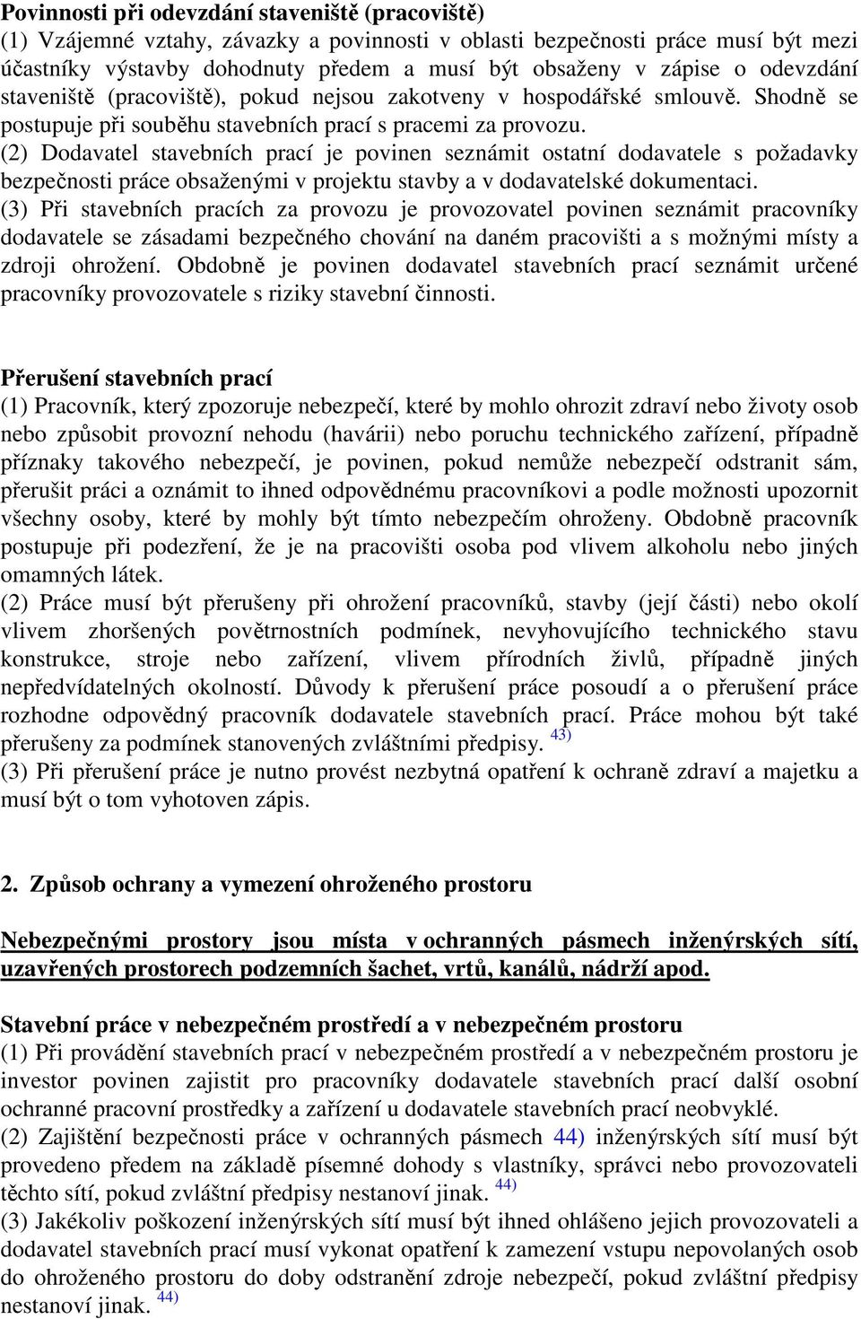 (2) Dodavatel stavebních prací je povinen seznámit ostatní dodavatele s požadavky bezpečnosti práce obsaženými v projektu stavby a v dodavatelské dokumentaci.