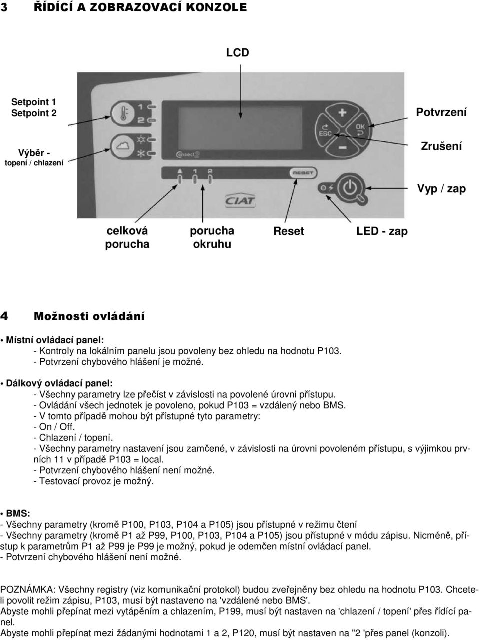 Dálkový ovládací panel: - Všechny parametry lze přečíst v závislosti na povolené úrovni přístupu. - Ovládání všech jednotek je povoleno, pokud P103 = vzdálený nebo BMS.
