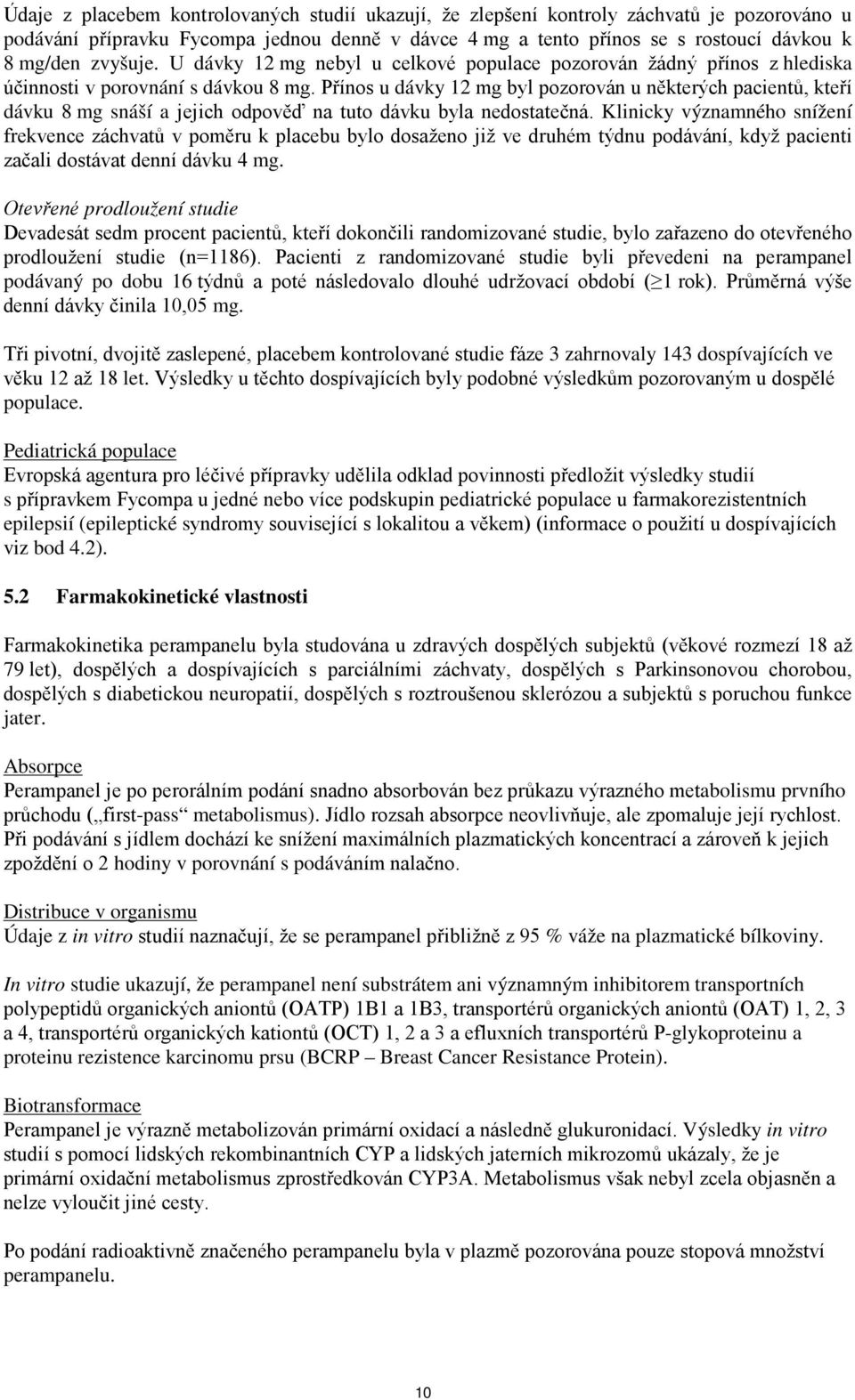 Přínos u dávky 12 mg byl pozorován u některých pacientů, kteří dávku 8 mg snáší a jejich odpověď na tuto dávku byla nedostatečná.