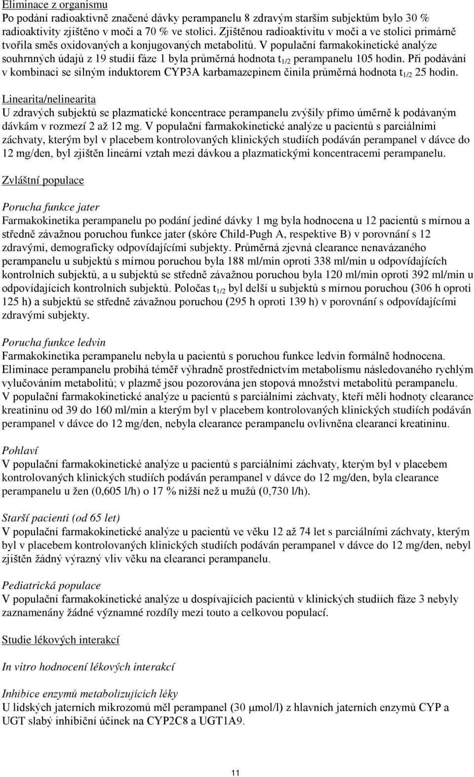 V populační farmakokinetické analýze souhrnných údajů z 19 studií fáze 1 byla průměrná hodnota t 1/2 perampanelu 105 hodin.