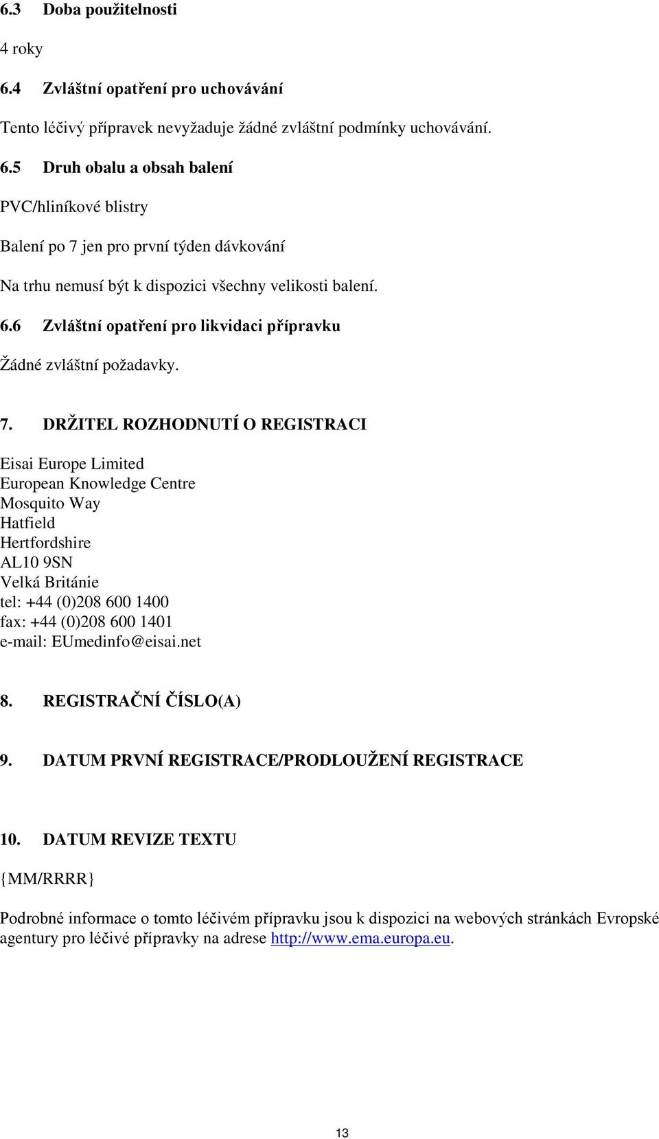 DRŽITEL ROZHODNUTÍ O REGISTRACI Eisai Europe Limited European Knowledge Centre Mosquito Way Hatfield Hertfordshire AL10 9SN Velká Británie tel: +44 (0)208 600 1400 fax: +44 (0)208 600 1401 e-mail: