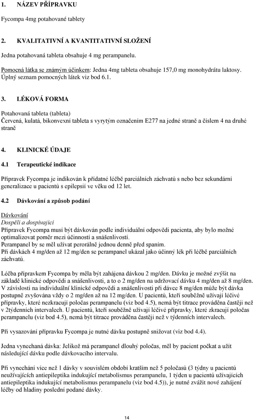 LÉKOVÁ FORMA Potahovaná tableta (tableta) Červená, kulatá, bikonvexní tableta s vyrytým označením E277 na jedné straně a číslem 4 na druhé straně 4. KLINICKÉ ÚDAJE 4.