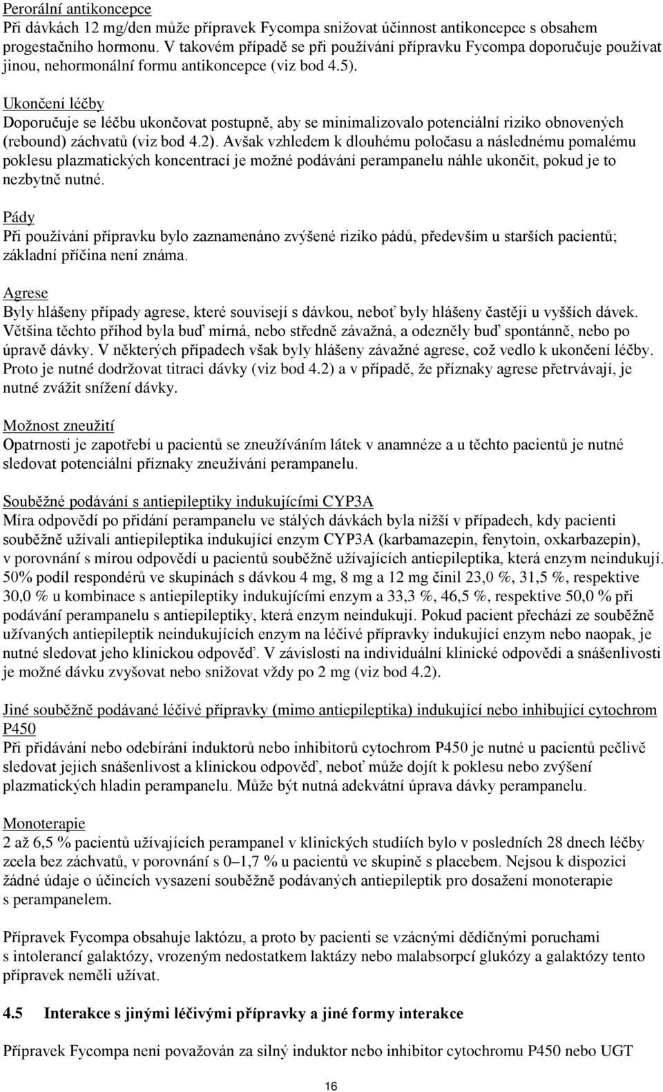 Ukončení léčby Doporučuje se léčbu ukončovat postupně, aby se minimalizovalo potenciální riziko obnovených (rebound) záchvatů (viz bod 4.2).