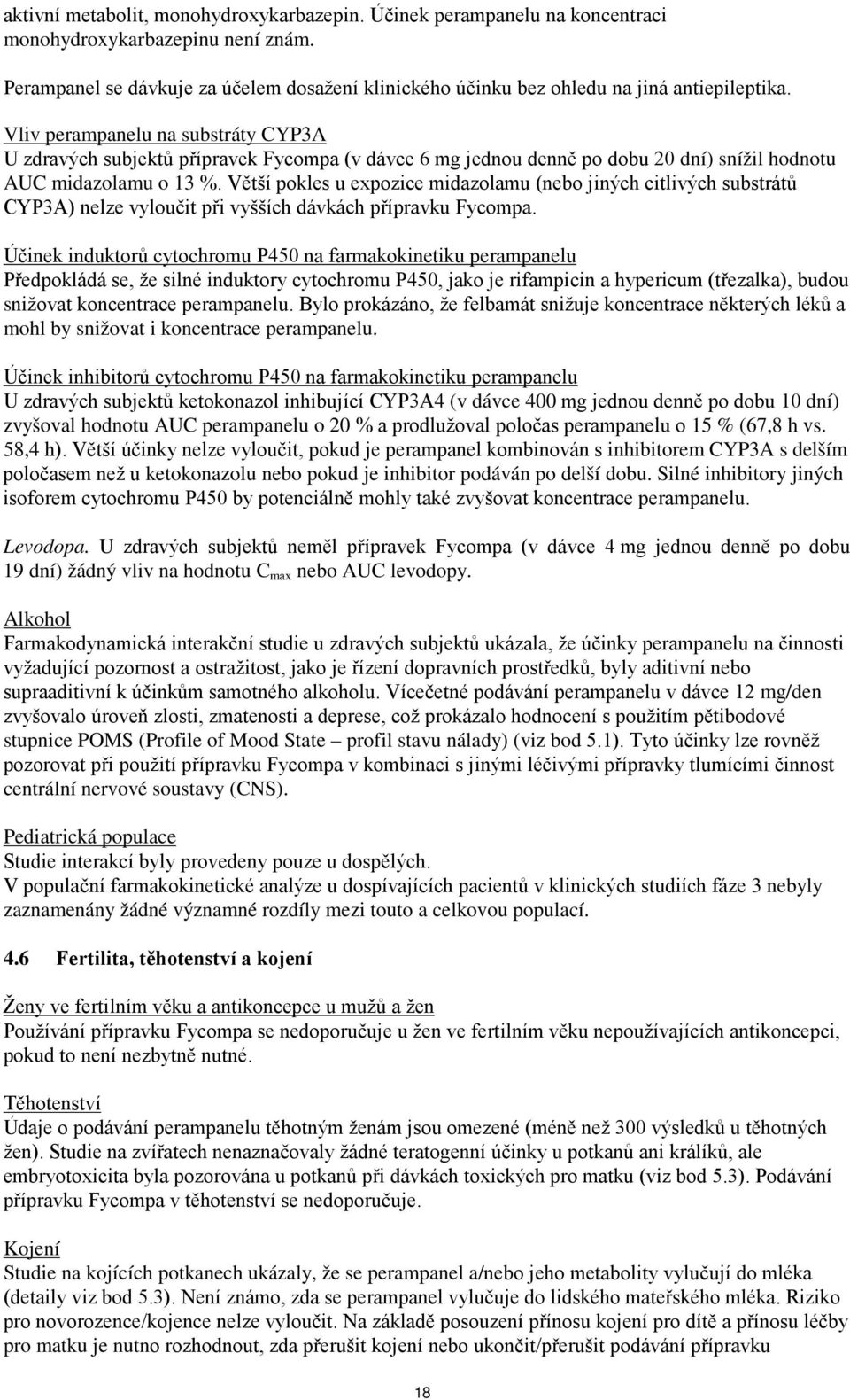 Vliv perampanelu na substráty CYP3A U zdravých subjektů přípravek Fycompa (v dávce 6 mg jednou denně po dobu 20 dní) snížil hodnotu AUC midazolamu o 13 %.