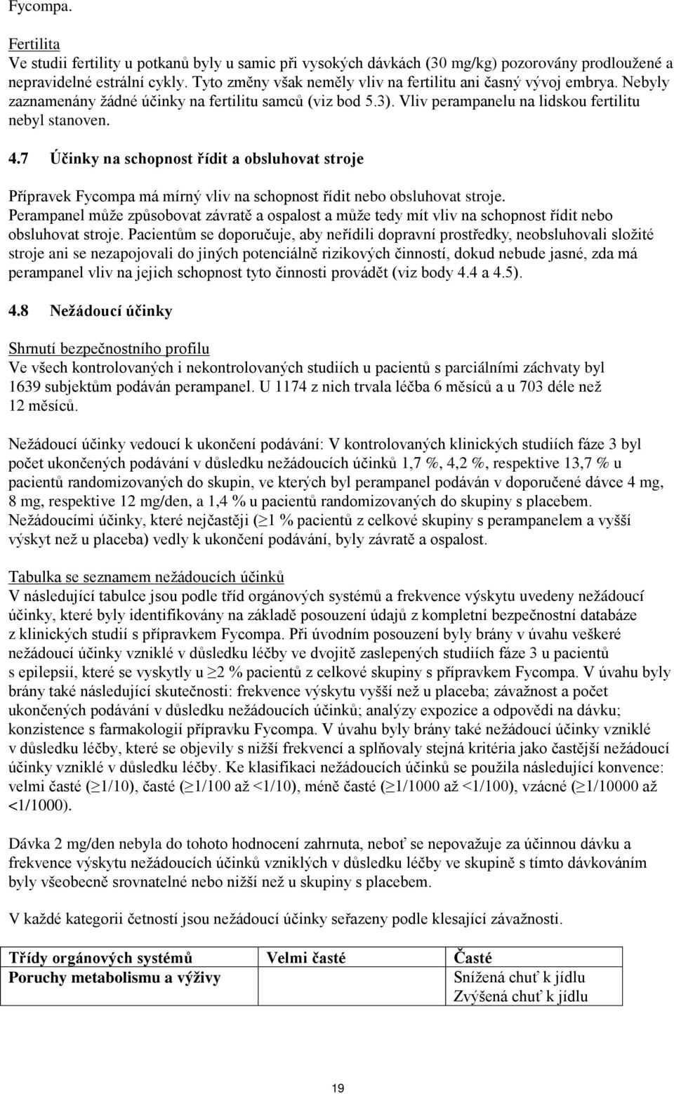 7 Účinky na schopnost řídit a obsluhovat stroje Přípravek Fycompa má mírný vliv na schopnost řídit nebo obsluhovat stroje.