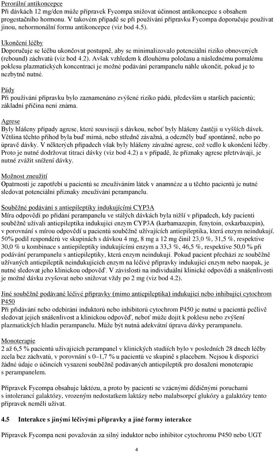 Ukončení léčby Doporučuje se léčbu ukončovat postupně, aby se minimalizovalo potenciální riziko obnovených (rebound) záchvatů (viz bod 4.2).