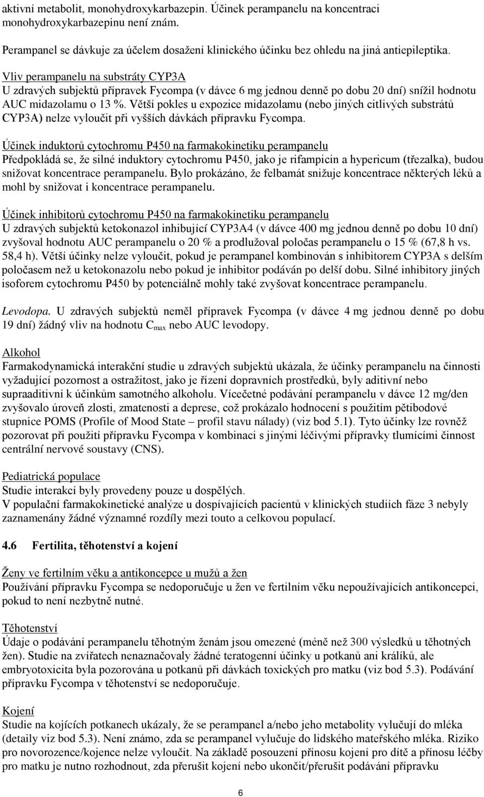 Vliv perampanelu na substráty CYP3A U zdravých subjektů přípravek Fycompa (v dávce 6 mg jednou denně po dobu 20 dní) snížil hodnotu AUC midazolamu o 13 %.