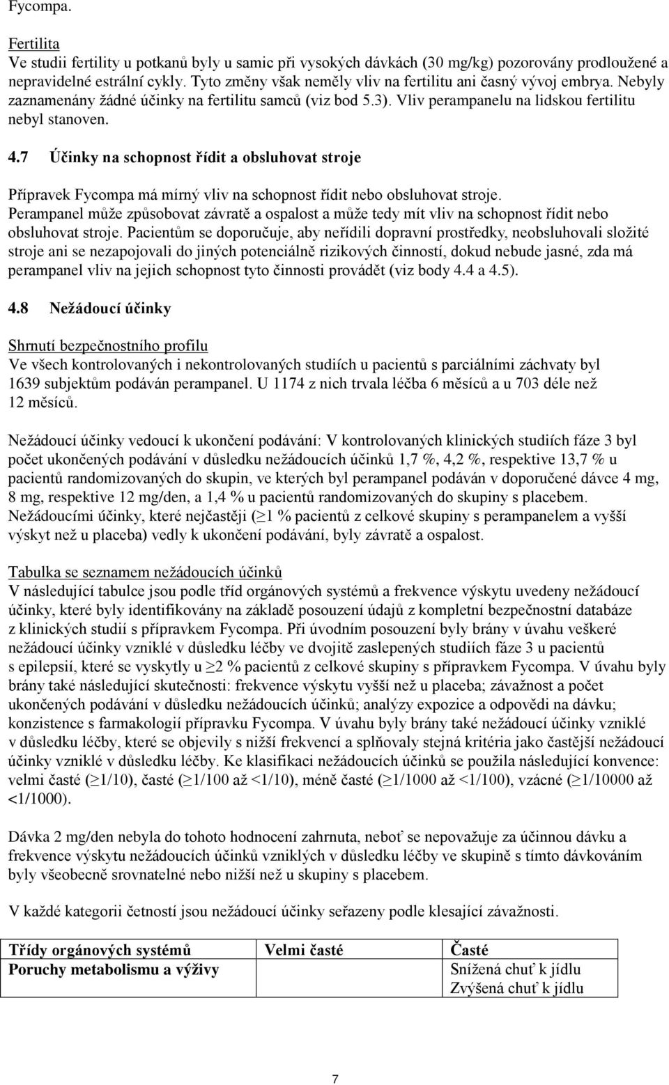 7 Účinky na schopnost řídit a obsluhovat stroje Přípravek Fycompa má mírný vliv na schopnost řídit nebo obsluhovat stroje.