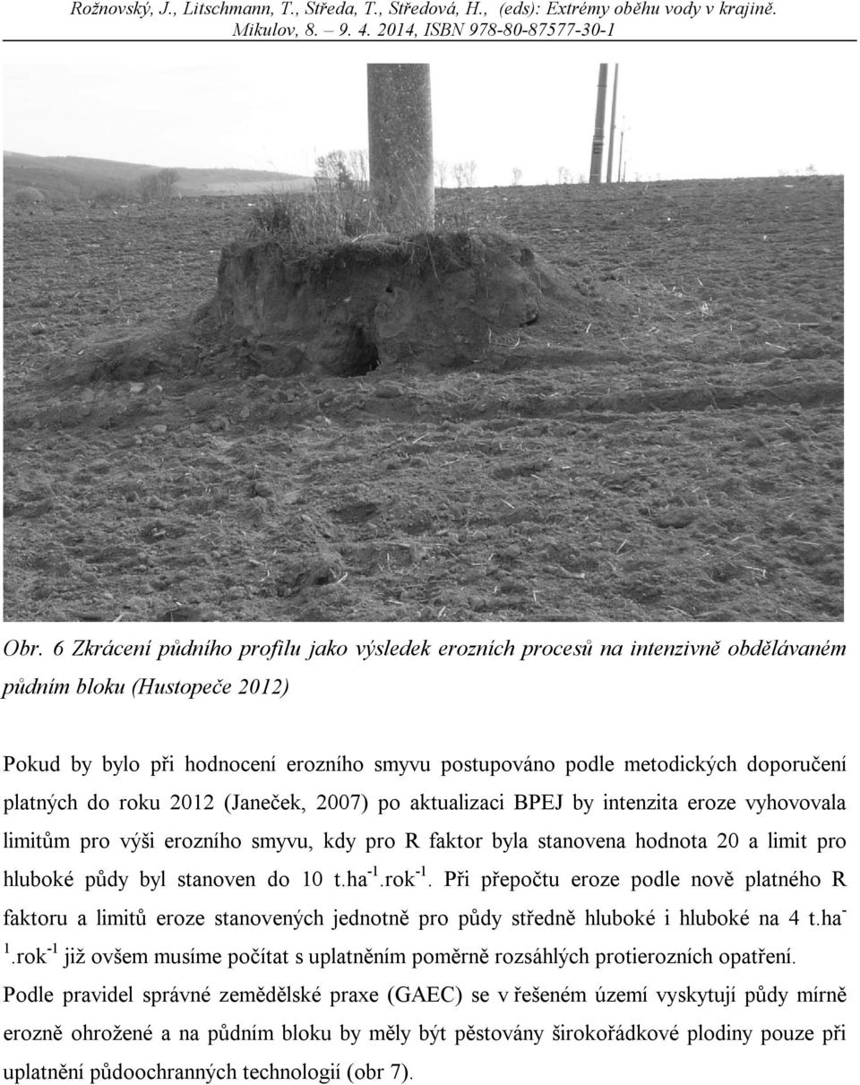 byl stanoven do 10 t.ha -1.rok -1. Při přepočtu eroze podle nově platného R faktoru a limitů eroze stanovených jednotně pro půdy středně hluboké i hluboké na 4 t.ha - 1.