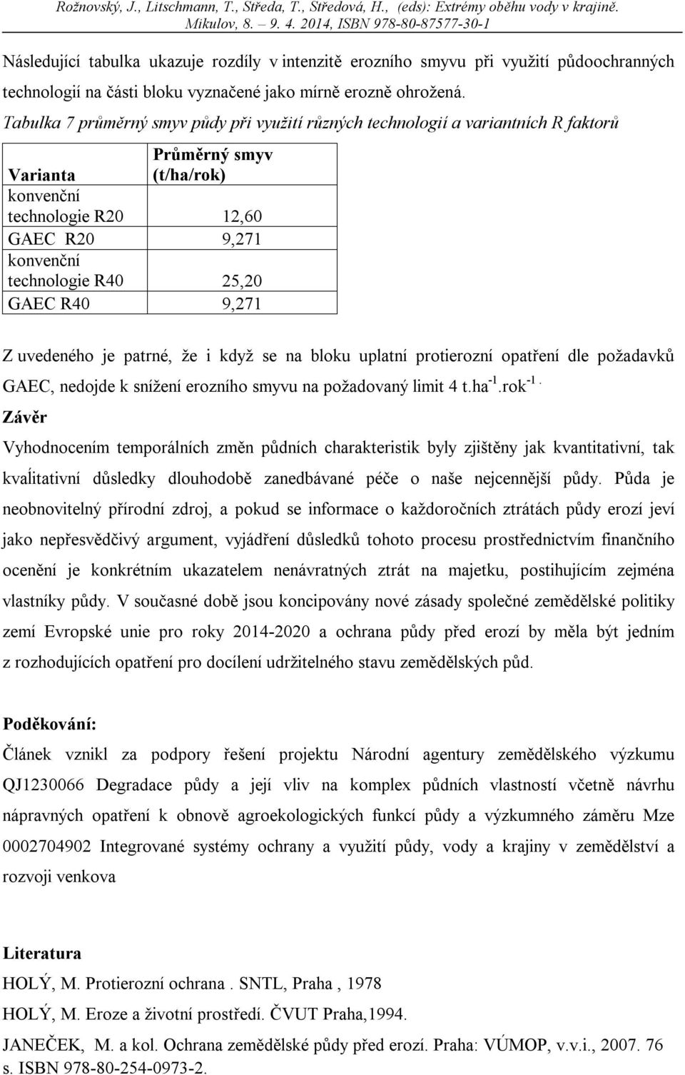 GAEC R40 9,271 Z uvedeného je patrné, že i když se na bloku uplatní protierozní opatření dle požadavků GAEC, nedojde k snížení erozního smyvu na požadovaný limit 4 t.ha -1.rok -1.