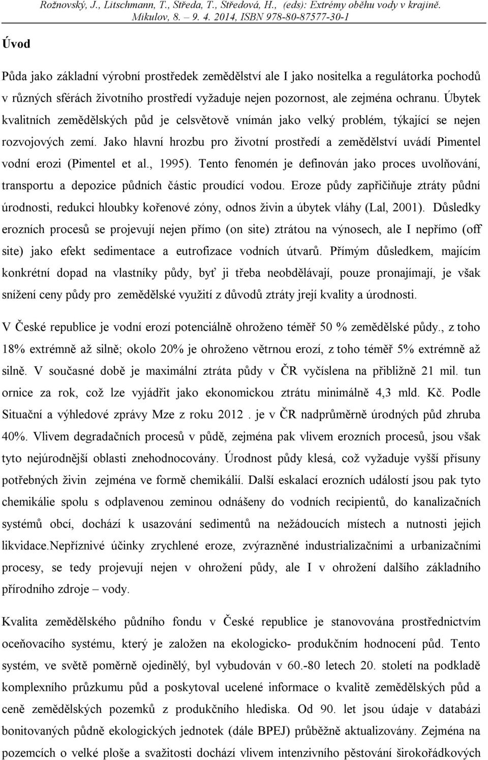 Jako hlavní hrozbu pro životní prostředí a zemědělství uvádí Pimentel vodní erozi (Pimentel et al., 1995).