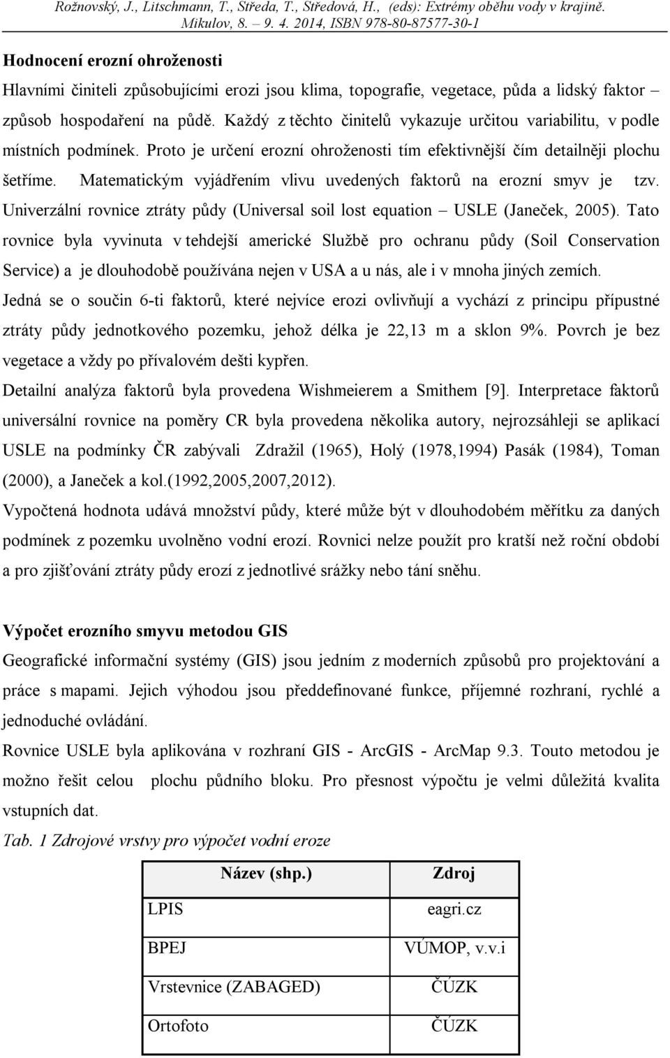 Matematickým vyjádřením vlivu uvedených faktorů na erozní smyv je tzv. Univerzální rovnice ztráty půdy (Universal soil lost equation USLE (Janeček, 2005).