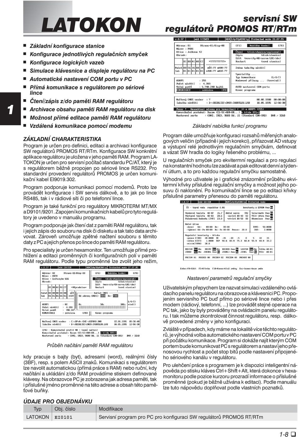modemu ZÁKLADNÍ CHARAKTERISTIKA Program je určen pro definici, editaci a archivaci konfigurace SW regulátorů PROMOS RT/RTm. Konfigurace SW konkrétní aplikace regulátoru je uložena v jeho paměti RAM.