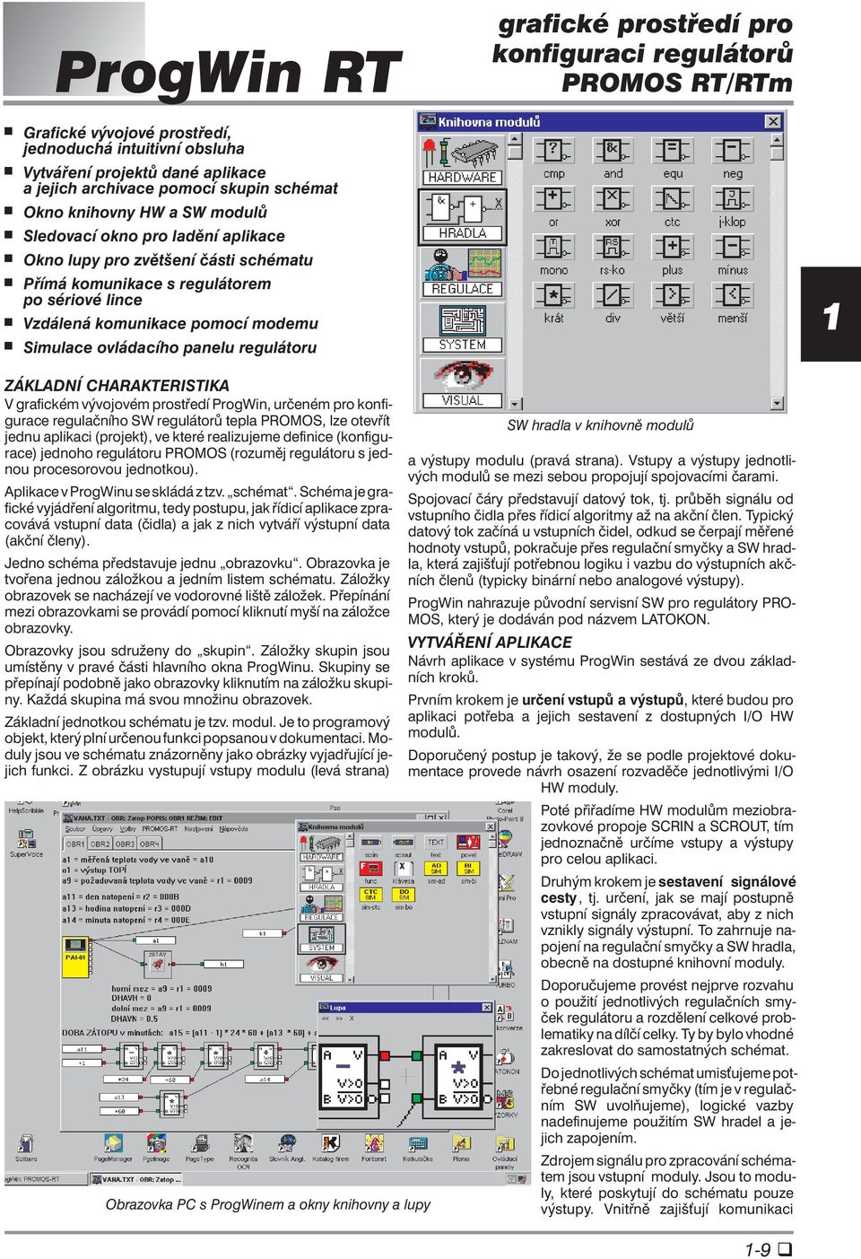 Simulace ovládacího panelu regulátoru ZÁKLADNÍ CHARAKTERISTIKA V grafickém vývojovém prostředí ProgWin, určeném pro konfigurace regulačního SW regulátorů tepla PROMOS, lze otevřít jednu aplikaci