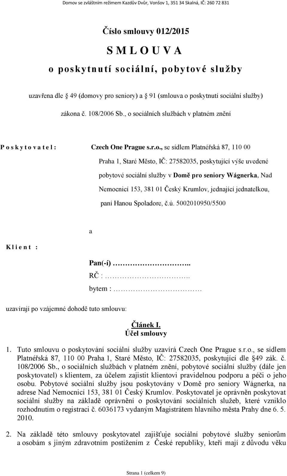 va o poskytnutí sociální služby) zákona č. 108/2006 Sb., o sociálních službách v platném znění P o s k y t o v a t e l : Czech One Prague s.r.o., se sídlem Platnéřská 87, 110 00 Praha 1, Staré Město,