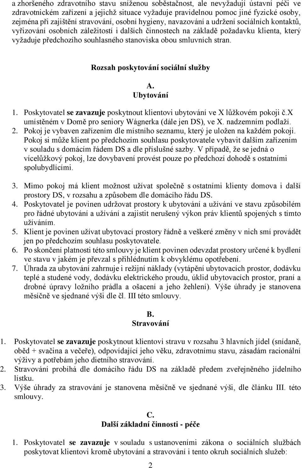 stanoviska obou smluvních stran. Rozsah poskytování sociální služby A. Ubytování 1. Poskytovatel se zavazuje poskytnout klientovi ubytování ve X lůžkovém pokoji č.