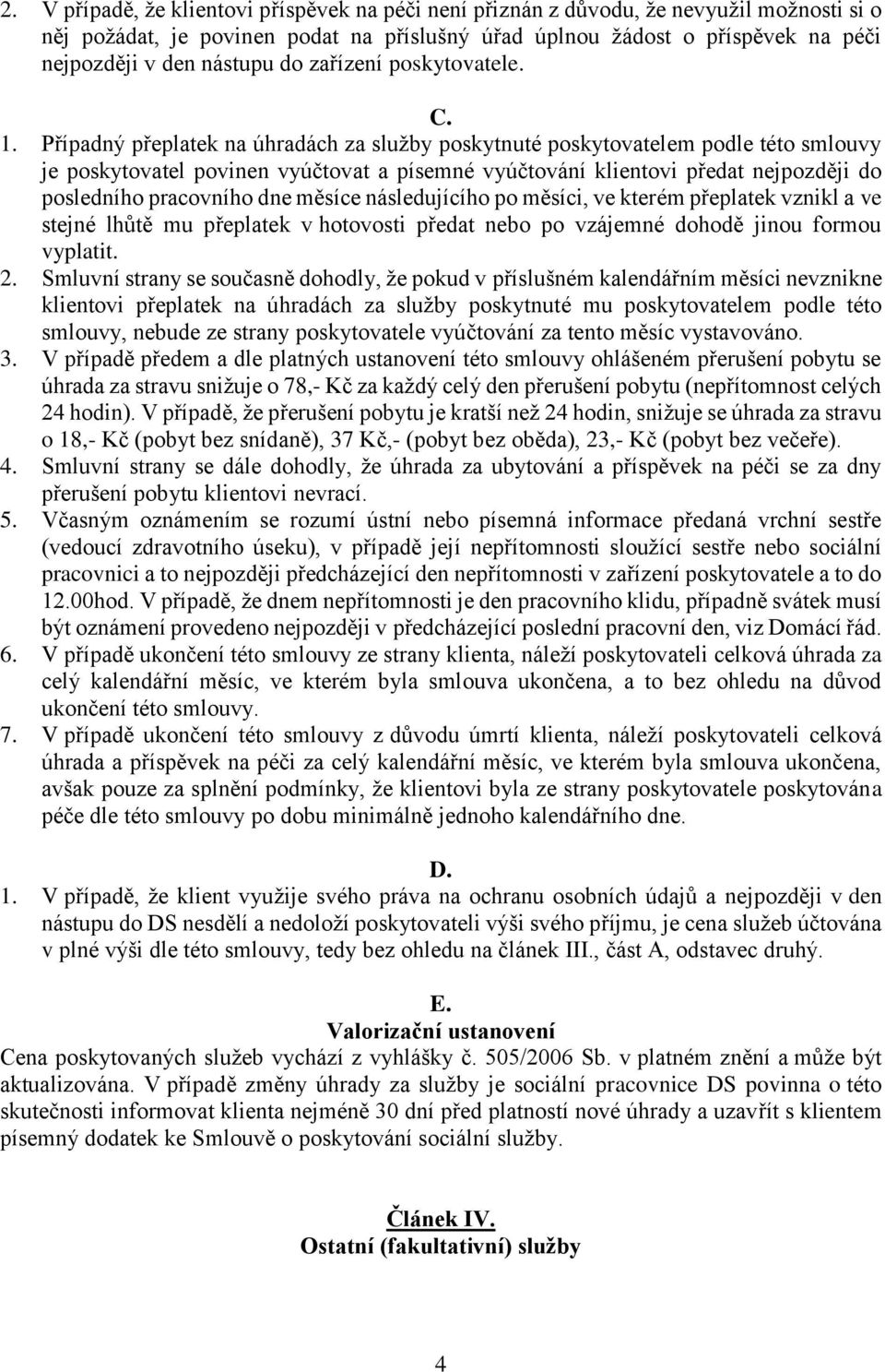 Případný přeplatek na úhradách za služby poskytnuté poskytovatelem podle této smlouvy je poskytovatel povinen vyúčtovat a písemné vyúčtování klientovi předat nejpozději do posledního pracovního dne