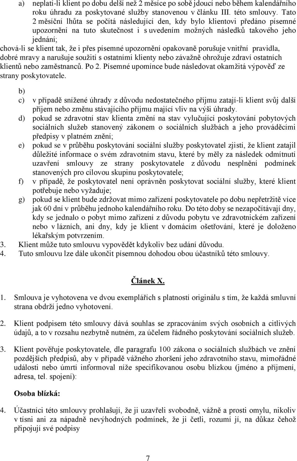 písemné upozornění opakovaně porušuje vnitřní pravidla, dobré mravy a narušuje soužití s ostatními klienty nebo závažně ohrožuje zdraví ostatních klientů nebo zaměstnanců. Po 2.