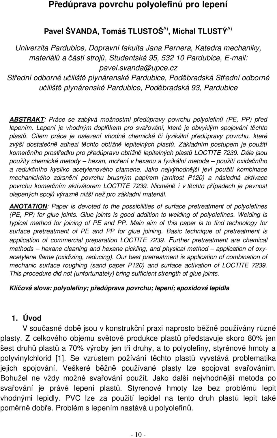 cz Střední odborné učiliště plynárenské Pardubice, Poděbradská Střední odborné učiliště plynárenské Pardubice, Poděbradská 93, Pardubice ABSTRAKT: Práce se zabývá možnostmi předúpravy povrchu