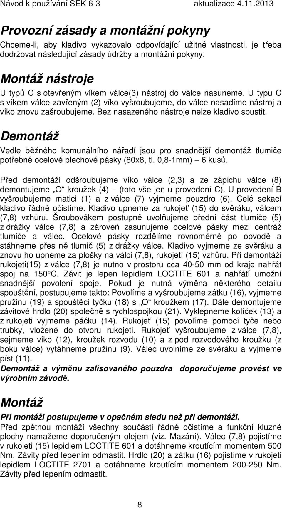 Bez nasazeného nástroje nelze kladivo spustit. Demontáž Vedle běžného komunálního nářadí jsou pro snadnější demontáž tlumiče potřebné ocelové plechové pásky (80x8, tl. 0,8-1mm) 6 kusů.